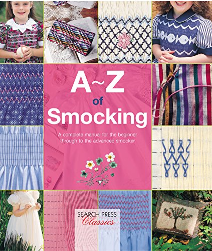 A-Z of Smocking: A complete manual for the beginner through to the advanced smocker (A-Z of Needlecraft)
