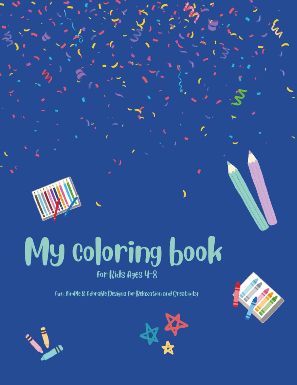 My coloring book for ages 3-6: Fun, Simple & Adorable Designs for Relaxation and Creativity