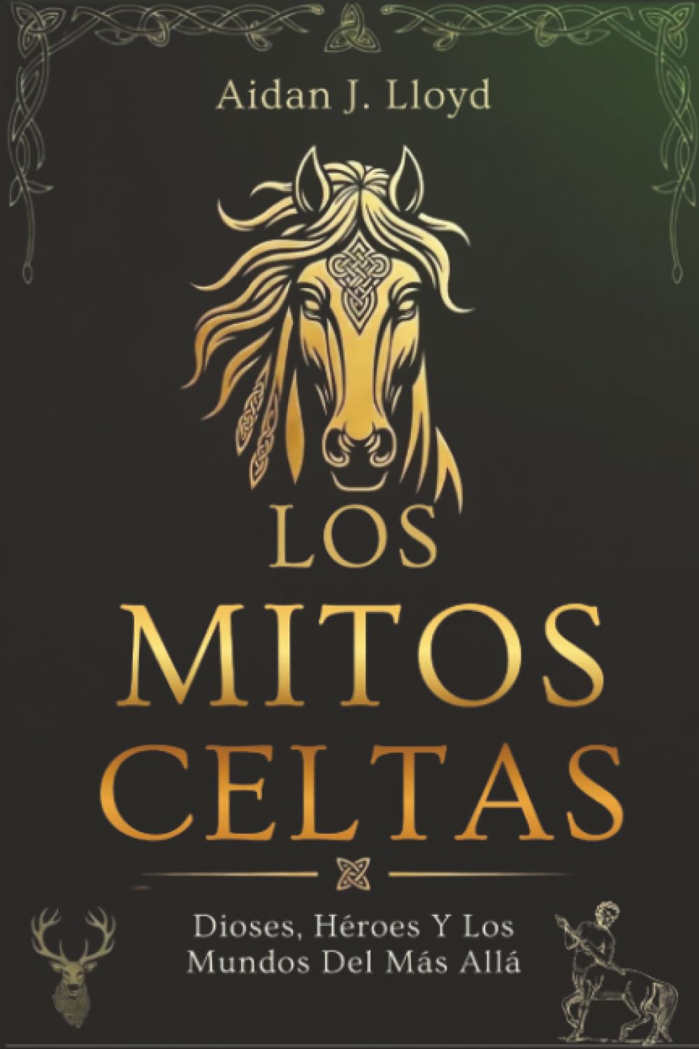Los Mitos Celtas: Dioses, Héroes Y Los Mundos Del Más Allá (Mitología Para Principiantes)