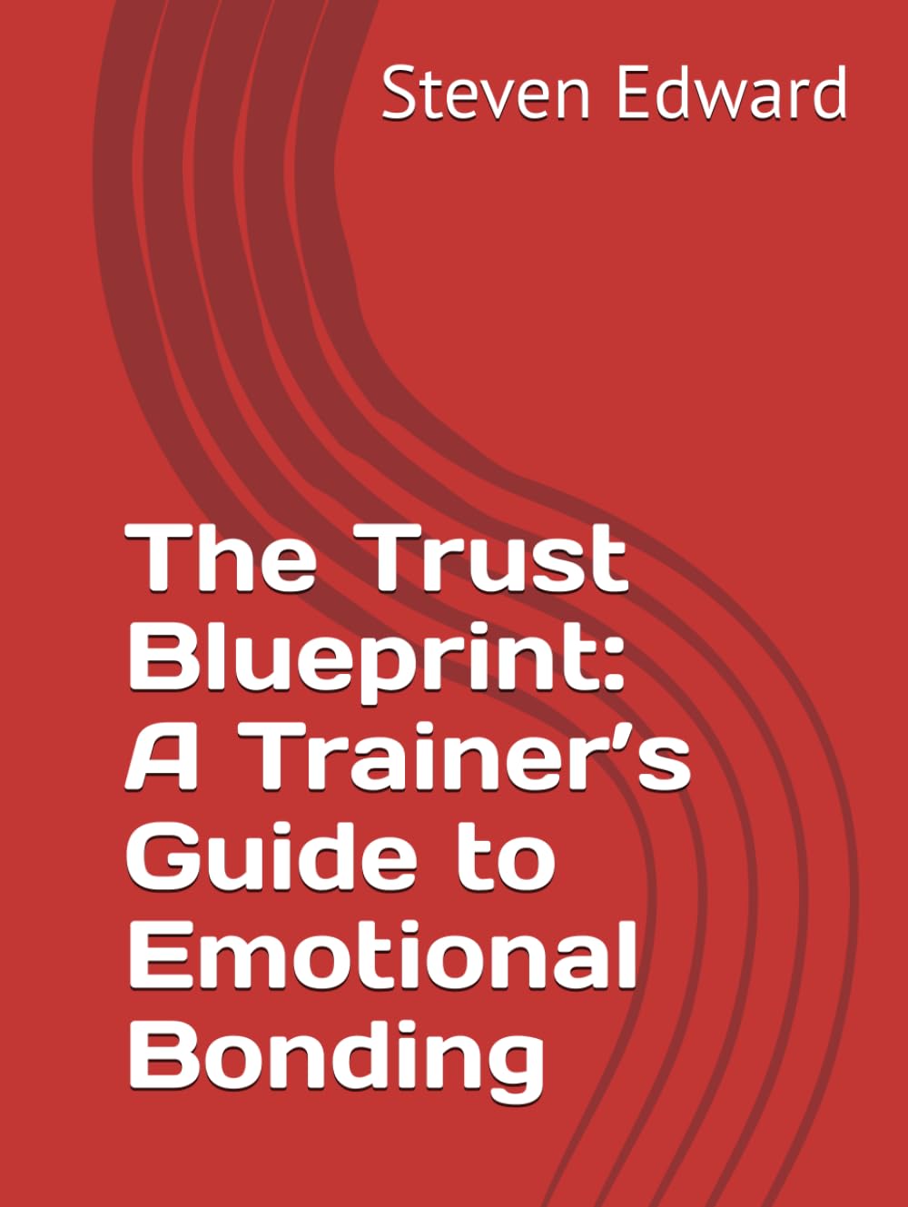 The Trust Blueprint: A Trainer’s Guide to Emotional Bonding (Dog Training Collection)