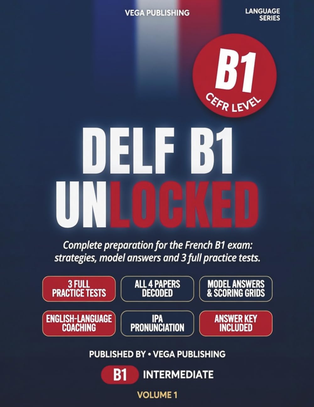 DELF B1 Unlocked: Complete Preparation for the French B1 Exam: Strategies, Model Answers and Scoring Grids for All Four Papers, plus B1 Grammar Review and 3 Full Practice Tests with Answer Key