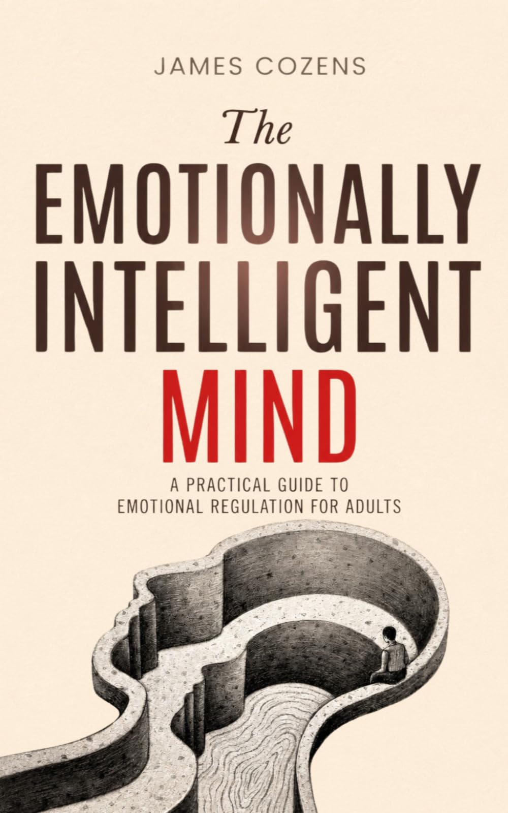 The Emotionally Intelligent Mind: A Practical Guide to Emotional Regulation for Adults (The Calm Within)