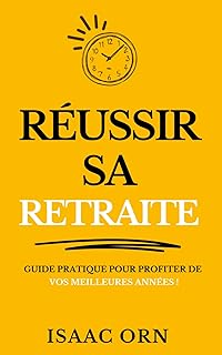 Réussir Sa Retraite: Guide Pratiques pour Préparer et Profiter de Vos meilleures Années !