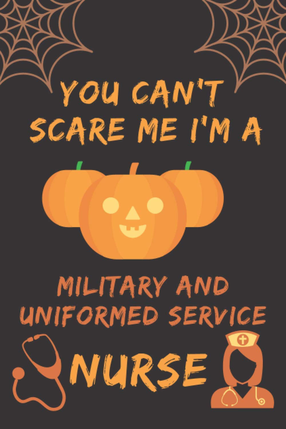 Nurse HouseYou Can't Scare Me I'm A Military and Uniformed Service Nurse: Funny & Scary Halloween Gift For Nurse | Lined Blank Halloween Notebook / Journal Gift | Funny Halloween Gift For Nurse