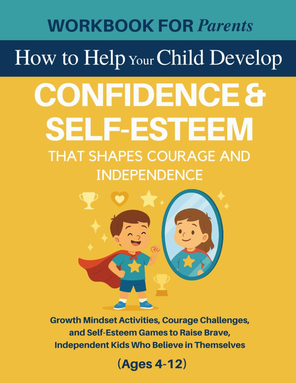 Workbook for Parents: How to Help Your Child Develop Confidence That Shapes Courage and Independence: Growth Mindset Activities, Courage Challenges, ... 4–12) (The 12 Life Competencies Workbook)