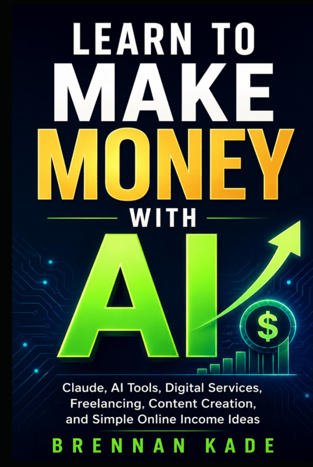 Learn to Make Money with AI: Claude, AI Tools, Digital Services, Freelancing, Content Creation, and Simple Online Income Ideas (AI Creator Income)