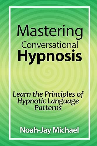 Mastering Conversational Hypnosis: Learn the Principles of Hypnotic Language Patterns
