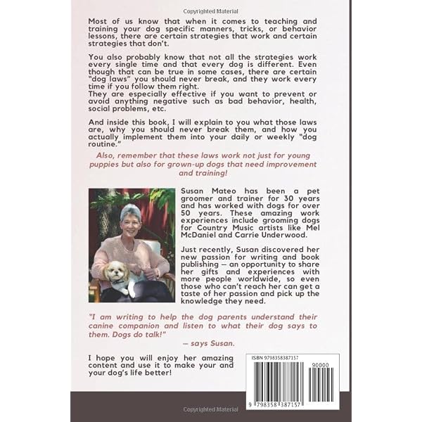 Susan Mateo’s Laws for Training Your Best Dog: Foolproof Guide for Breaking Bad Habits Instantly, Establishing Dominance and Influencing Desired Action At Any Age. Susan Mateo’s Laws for Training Your Best Dog: Foolproof Guide for Breaking Bad Habits Instantly, Establishing Dominance and Influencing Desired Action At Any Age.