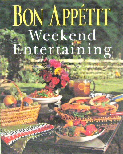 Bon Appetit Weekend Entertaining: A Cookbook, Menu Planner & Entertaining Sourcebook for Occasions Large or Small, Casual or Elegant