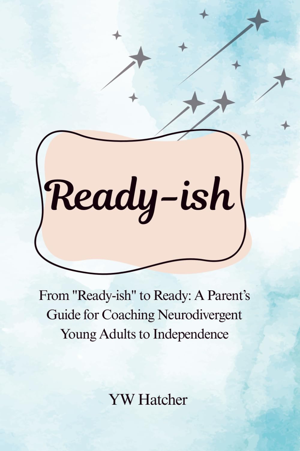 Ready-ish: From Ready-ish to Ready: A Parent's Guide for Coaching their Neurodivergent Young Adults to Independence