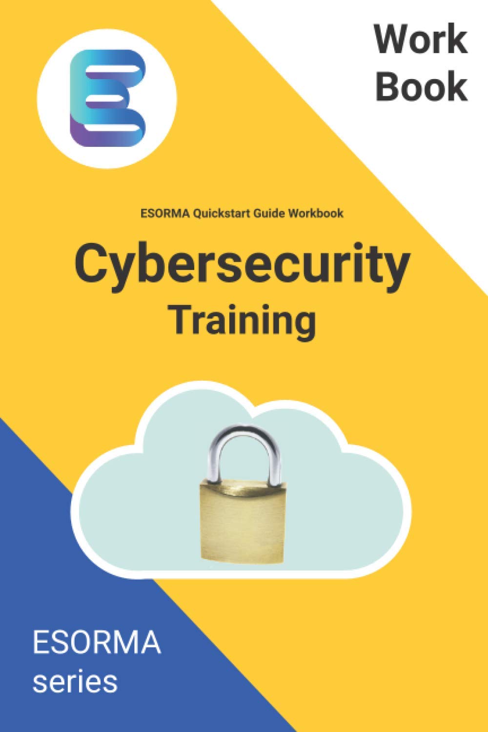 Cyber Security: ESORMA Quickstart Guide Workbook: Enterprise Security Operations Risk Management Architecture for Cyber Security Practitioners: 2 (Cybersecurity Quick Start Guide and templates)