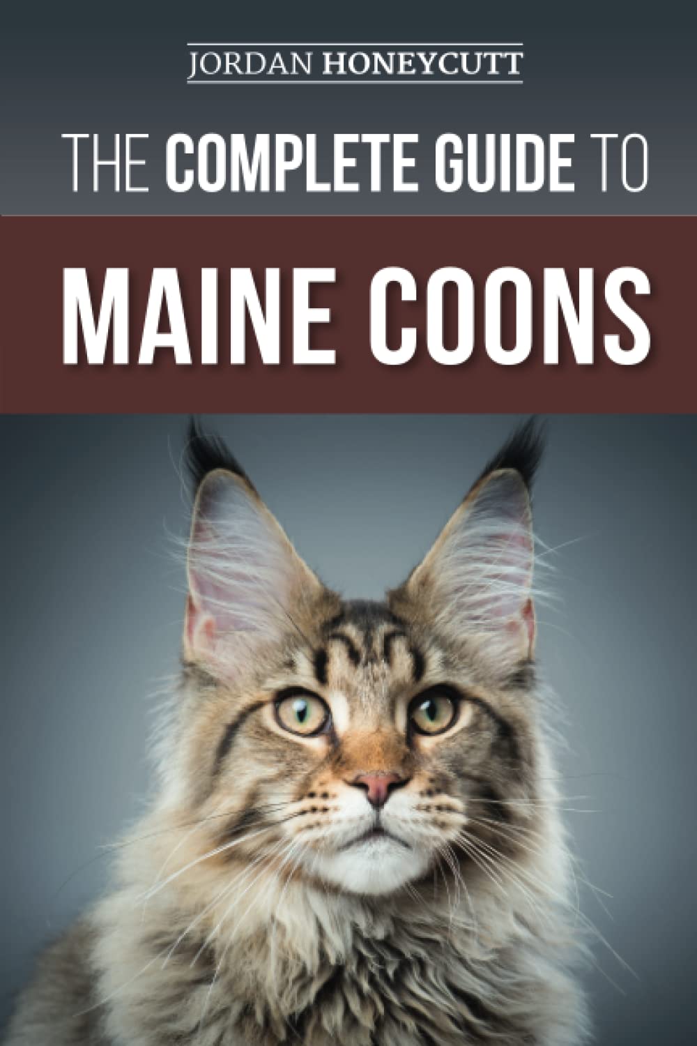 The Complete Guide to Maine Coons: Finding, Preparing for, Feeding, Training, Socializing, Grooming, and Loving Your New Maine Coon Cat