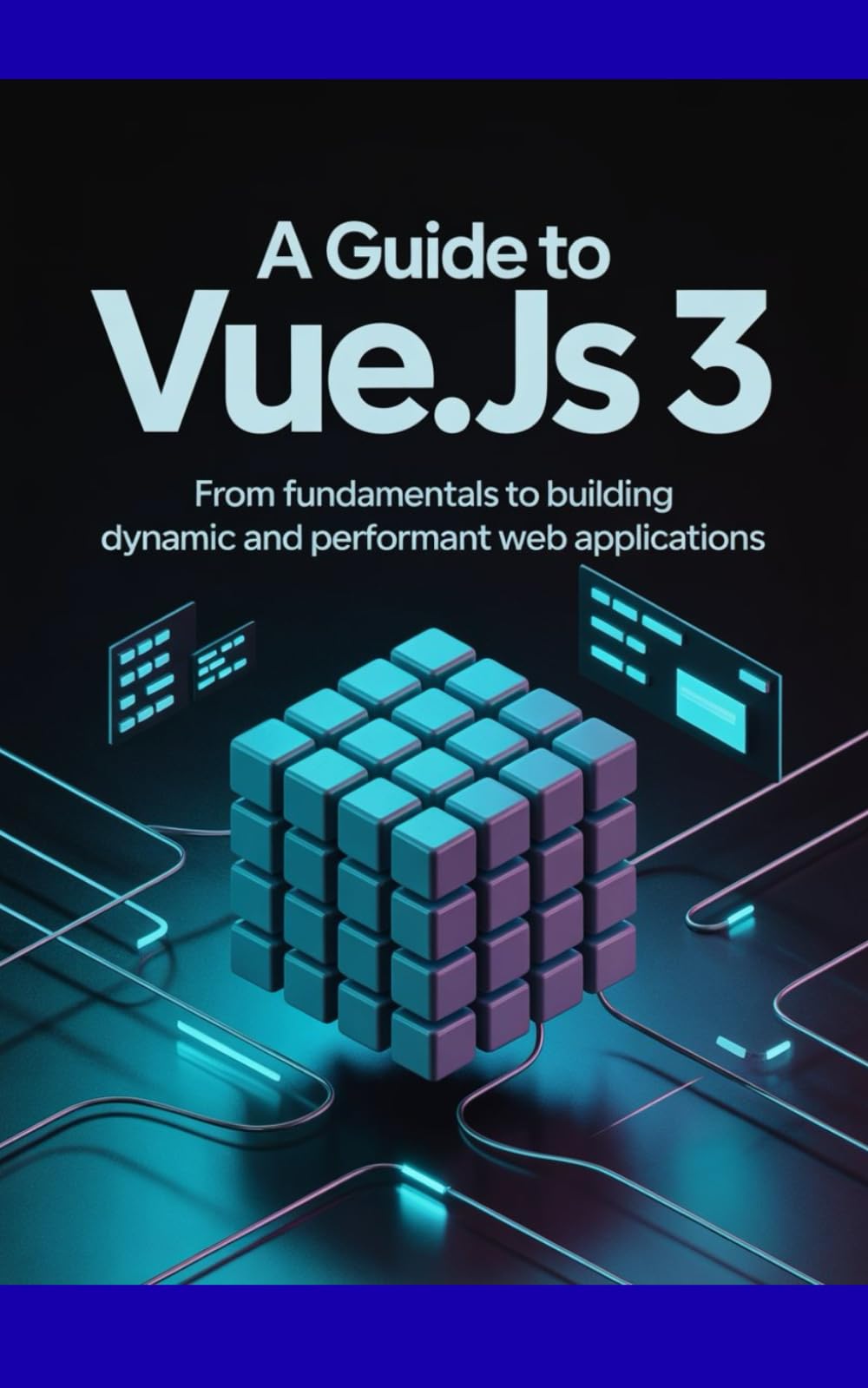 A Guide to Vue.js 3: From Fundamentals to Building Dynamic and Performant Web Applications