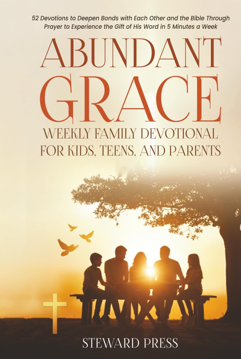 Abundant Grace Weekly Family Devotional for Kids, Teens, and Parents: 52 Devotions to Deepen Bonds with Each Other and the Bible Through Prayer to Experience the Gift of His Word in 5 Minutes a Week