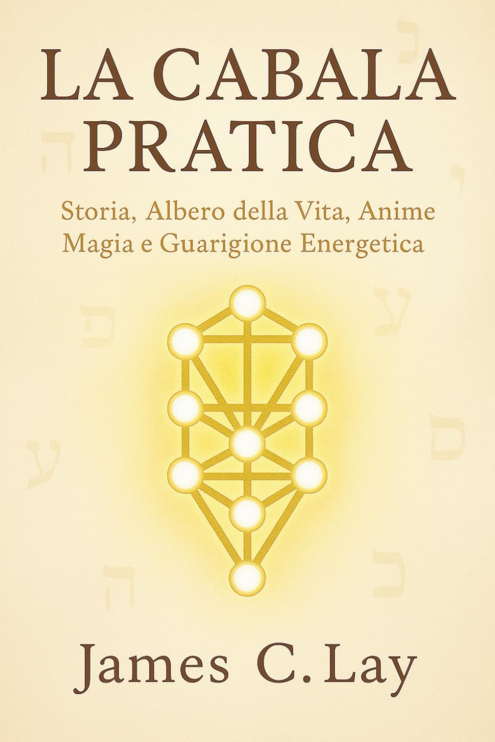 LA CABALA PRATICA: Storia, Albero della Vita, Anime, Magia e Guarigione Energetica