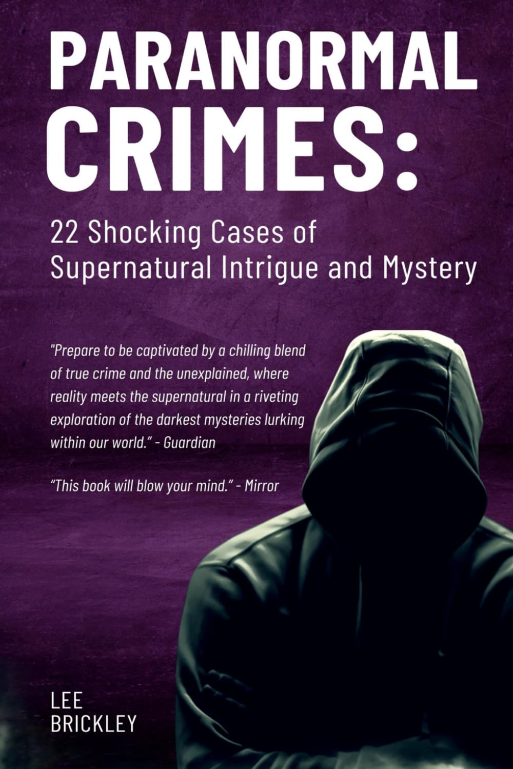 Paranormal Crimes: 22 Shocking Cases of Supernatural Intrigue and Mystery (Lee Brickley's Paranormal X-Files)