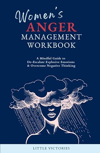 Women's Anger Management Workbook A Mindful Guide to De-Escalate Explosive Emotions & Overcome Negative Thinking