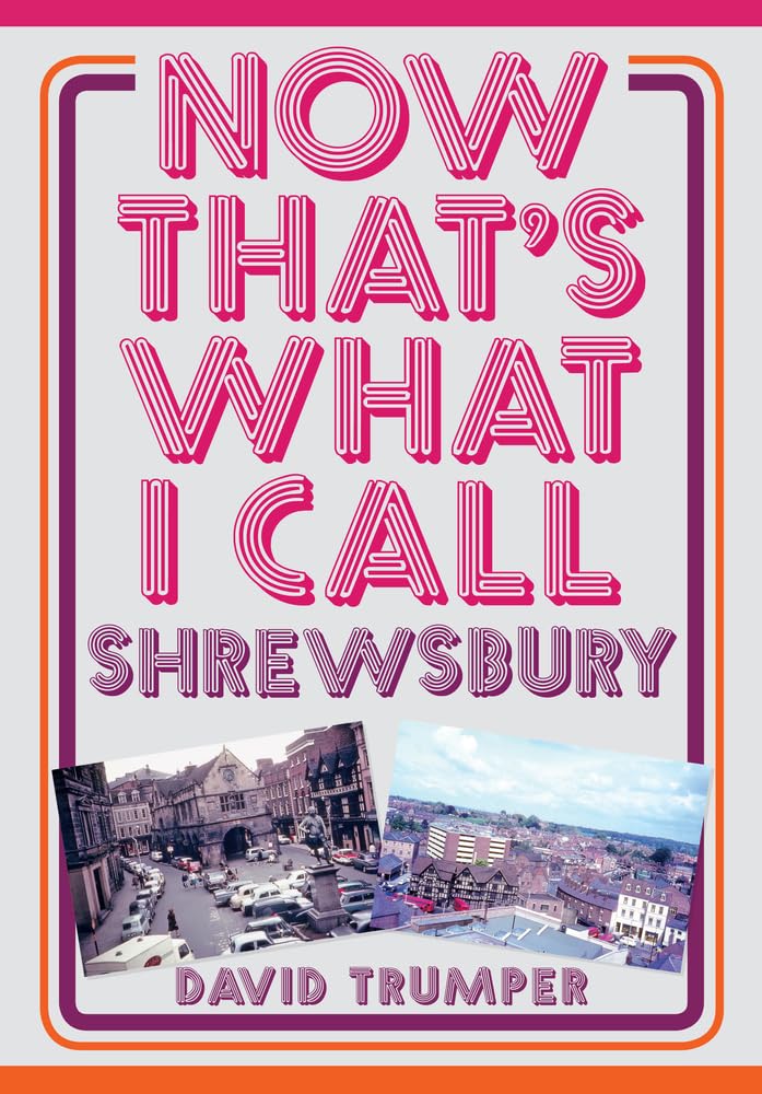 Now That's What I Call Shrewsbury by David Trumper - 9781445673769