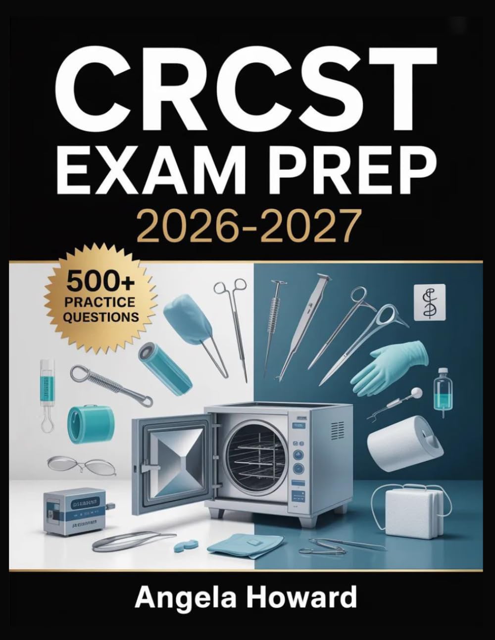 CRCST Exam Prep 2026-2027: Comprehensive Content Review, Practice Test Bank, Answer Keys, and Detailed Explanations