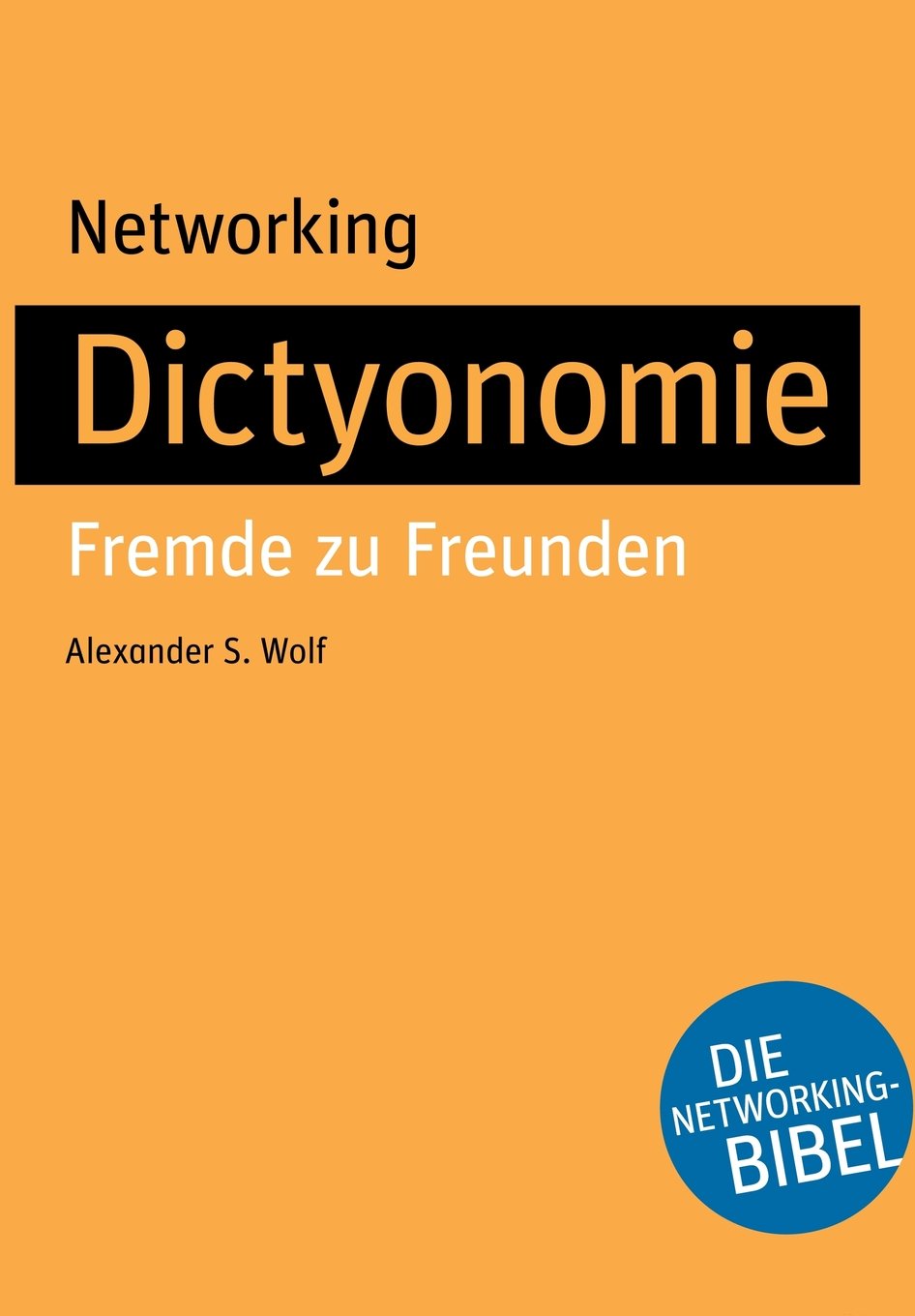 Networking - Dictyonomie: Fremde zu Freunden: Die Networking-Bibel