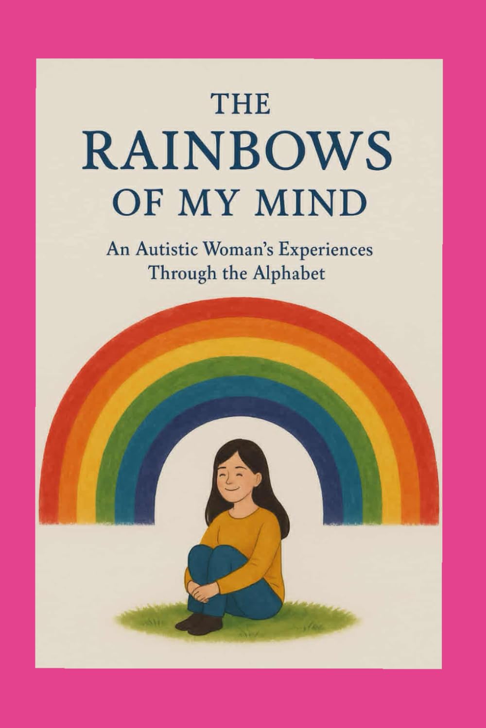 The Rainbows of My Mind: An Autistic Woman’s Experiences Through the Alphabet: Reflections and Poems
