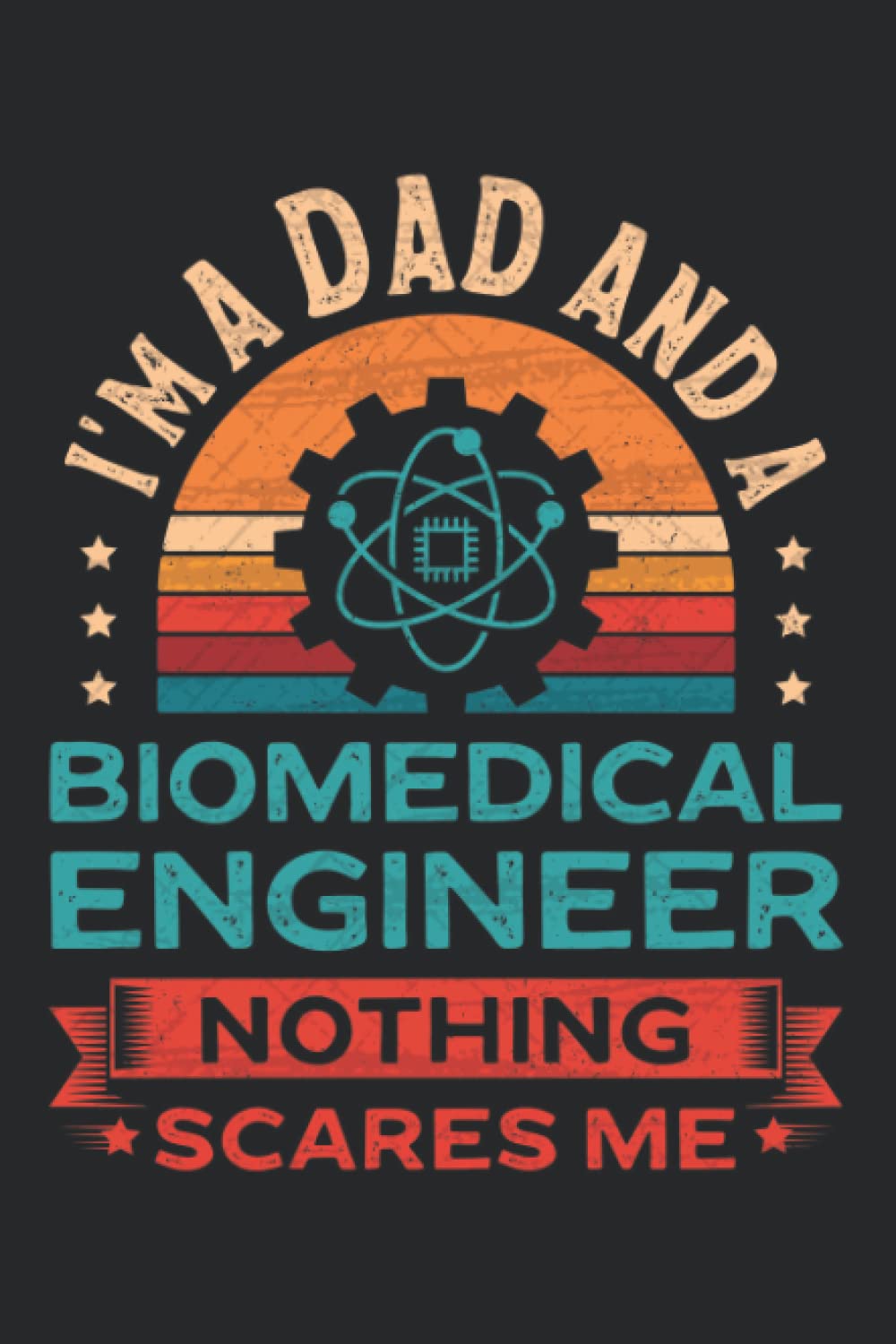 I'm a Dad and a Biomedical Engineer Nothing scares me: Pretty Awesome & Funny lined Journal & planner With Prompts To Write In for every Biomedical Engineer. Gift idea for Every Medical Engineer.