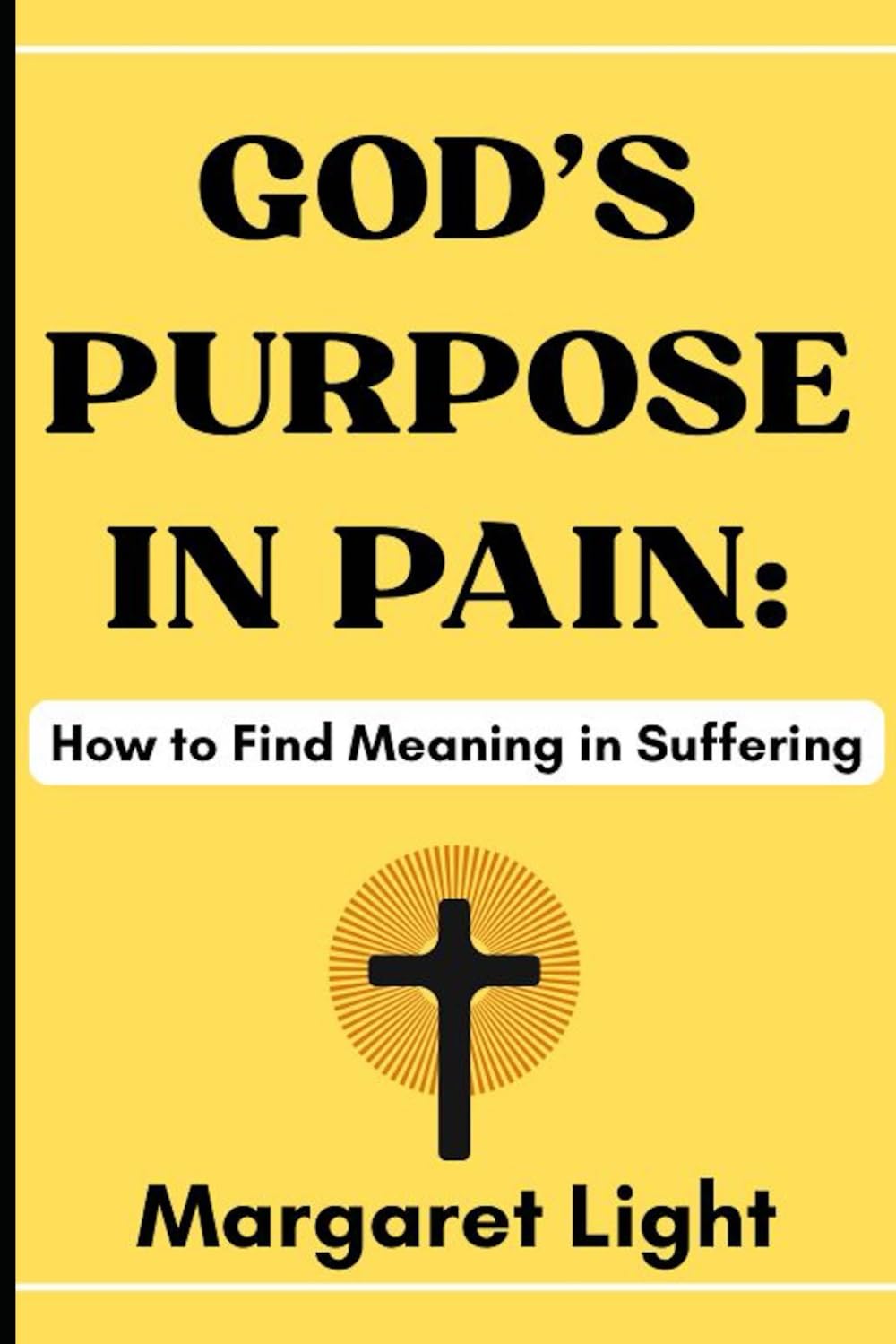 God’s Purpose in Pain: How to Find Meaning in Suffering.: Discover strength, hope and divine purpose through life’s trials and painful moments.