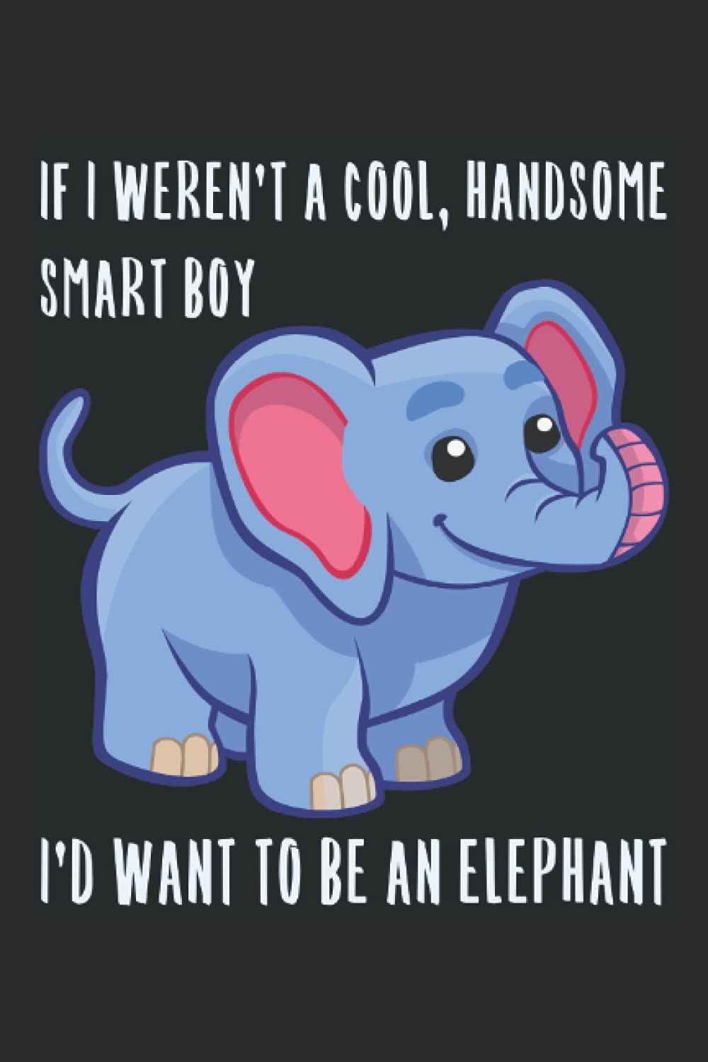 I'd Want To Be An Elephant Boy: College Ruled Notebook For Boys Who Really Like Elephants