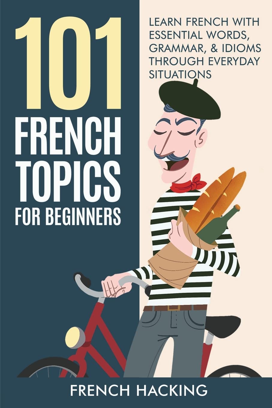 101 French Topics For Beginners - Learn French With Essential Words, Grammar & Idioms