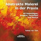 abstrakte malerei kaufen  Abstrakte Malerei in der Praxis: 65 Ideenfolgen, Ansätze, Techniken und Motive