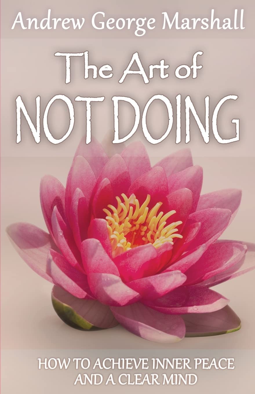 The Art of Not Doing: How to Achieve Inner Peace and a Clear Mind