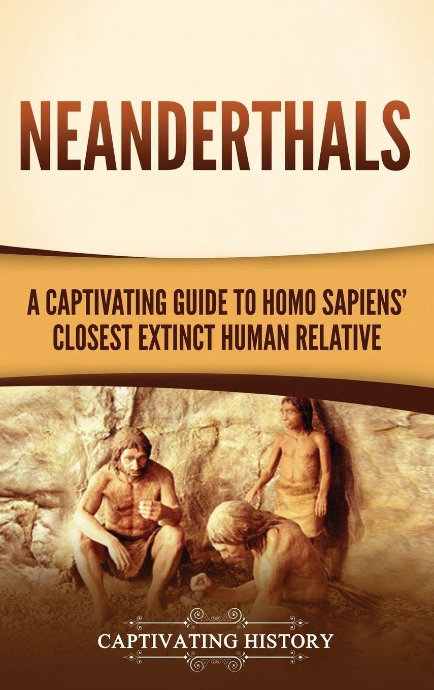 Neanderthals: A Captivating Guide to Homo Sapiens' Closest Extinct Human Relative