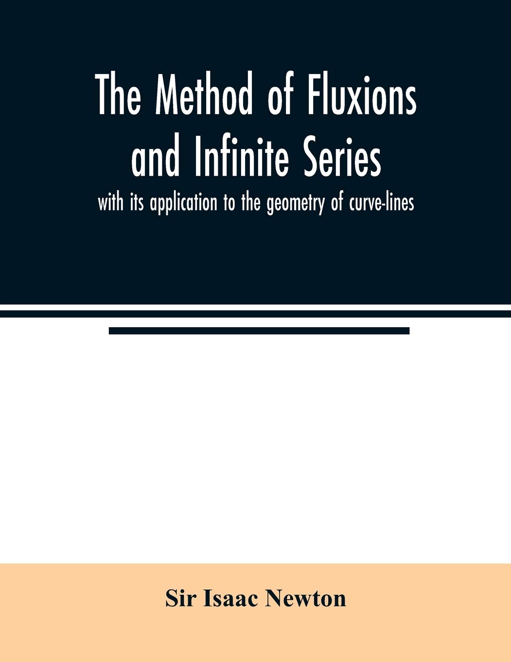 The method of fluxions and infinite series: with its application to the geometry of curve-lines