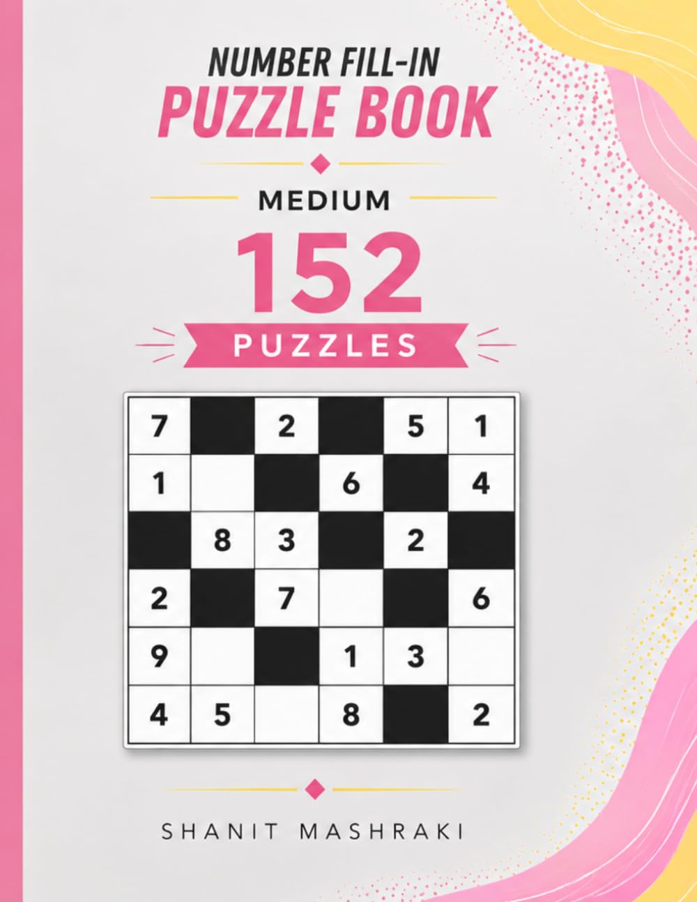 Medium Number Fill In Puzzle Book 152 Brain Training Puzzles with Solutions
