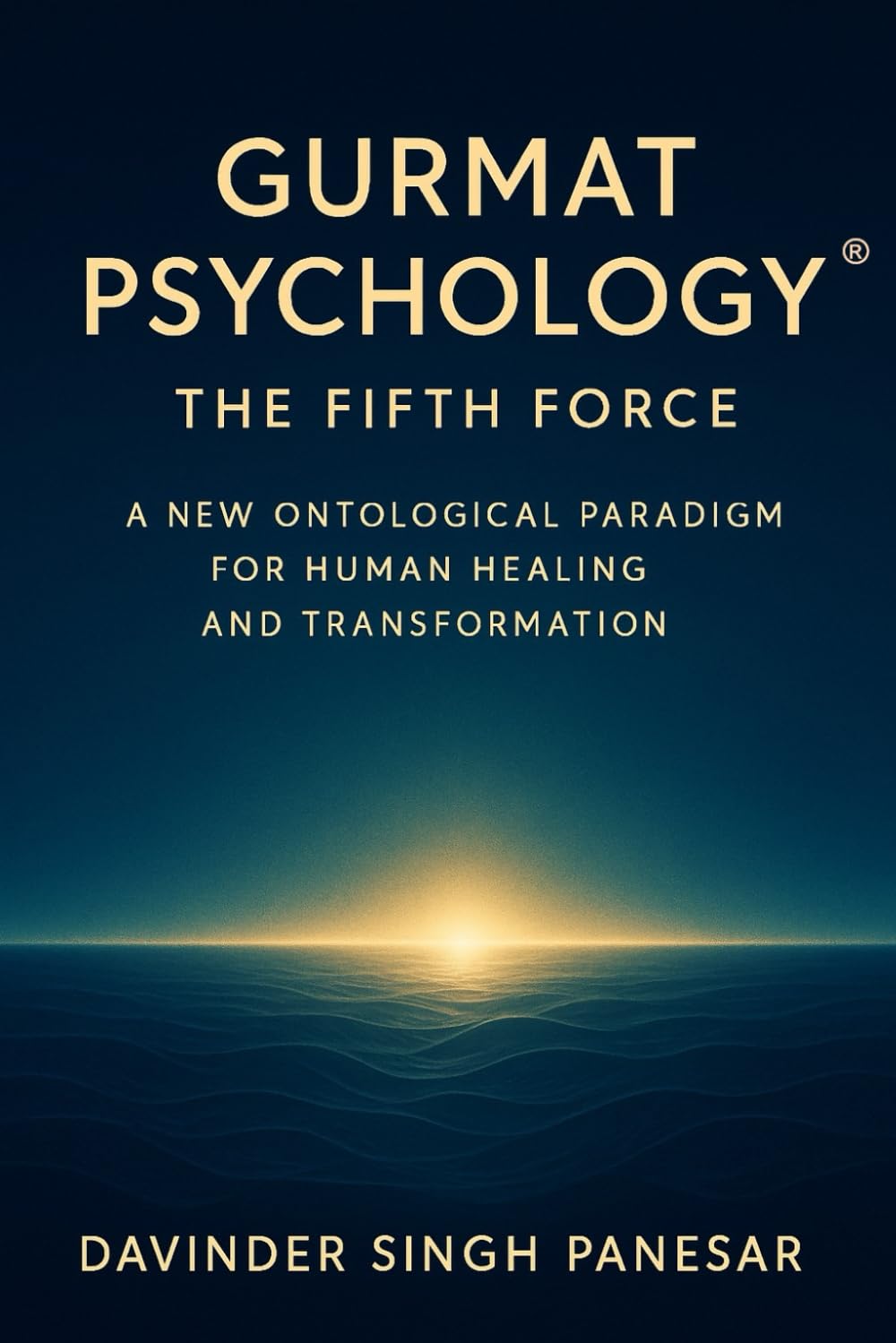 Gurmat Psychology : The Fifth Force: A New Ontological Paradigm for Human Healing and Transformation