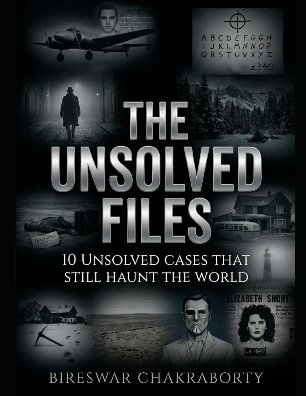 THE UNSOLVED FILES : 10 Unsolved Cases That Still Haunt the World: A Gripping Collection of Unsolved Mysteries That Still Haunt the World (Real Cases That Still Haunt Us)