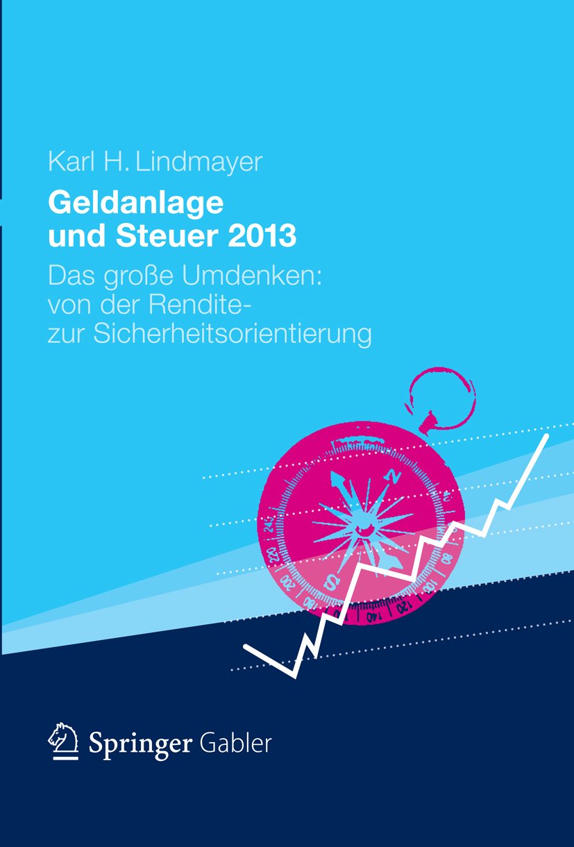 Geldanlage und Steuer 2013: Das große Umdenken: von der Rendite- zur Sicherheitsorientierung (Gabler Geldanlage u. Steuern)
