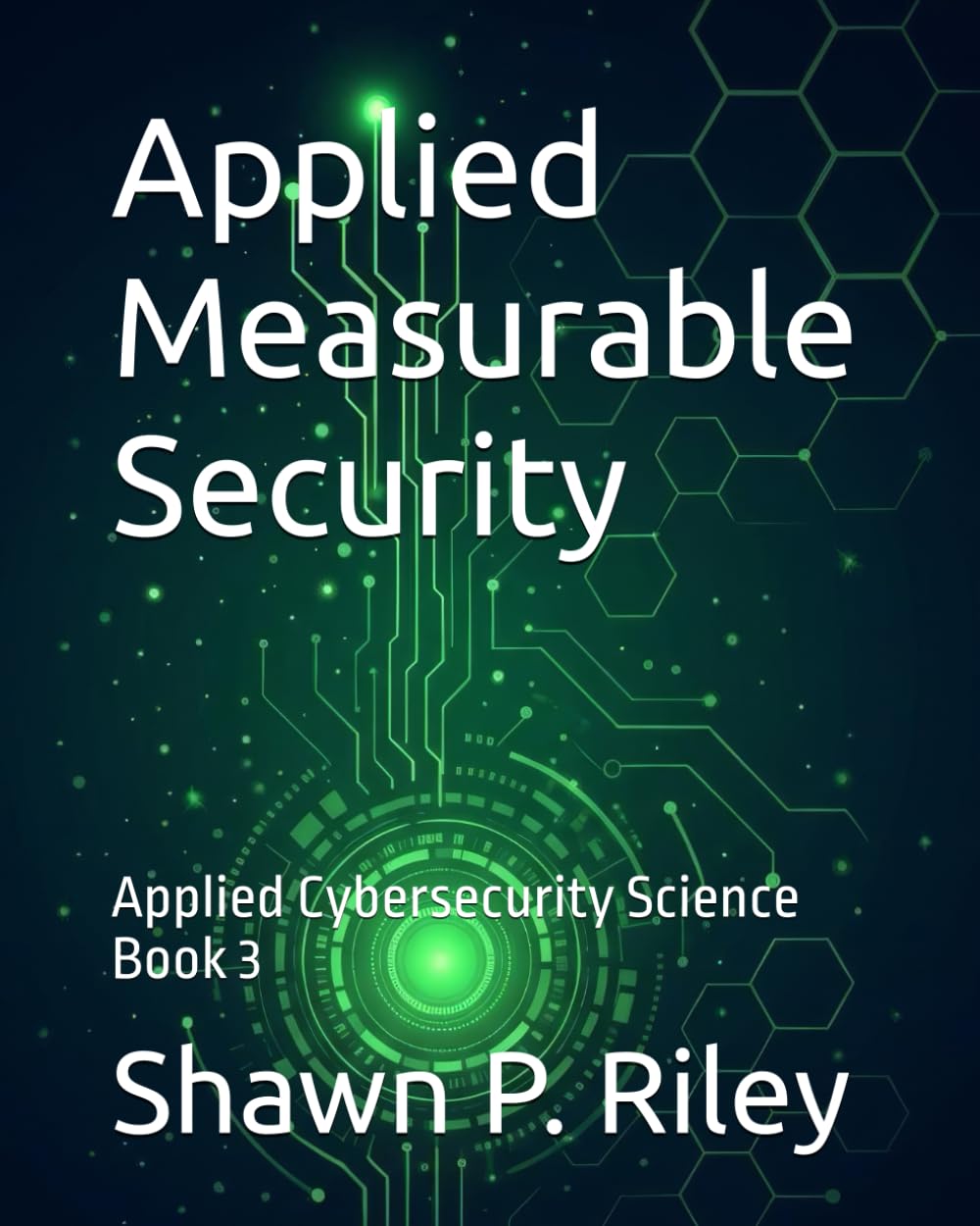 Applied Measurable Security: Applied Cybersecurity Science Book 3 (Cybersecurity Science Canon - Applied Cybersecurity Science Series)