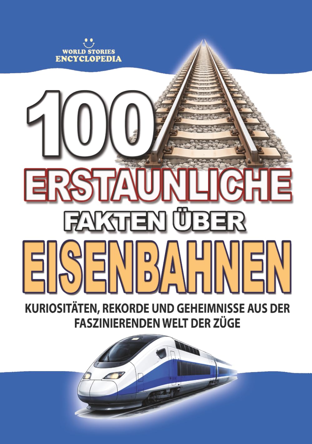 100 ERSTAUNLICHE FAKTEN ÜBER EISENBAHNEN: Kuriositäten, Rekorde und Geheimnisse aus der Faszinierenden Welt der Züge (ERSTAUNLICHE FAKTEN GESCHICHTEN UND KURIOSITÄTEN)