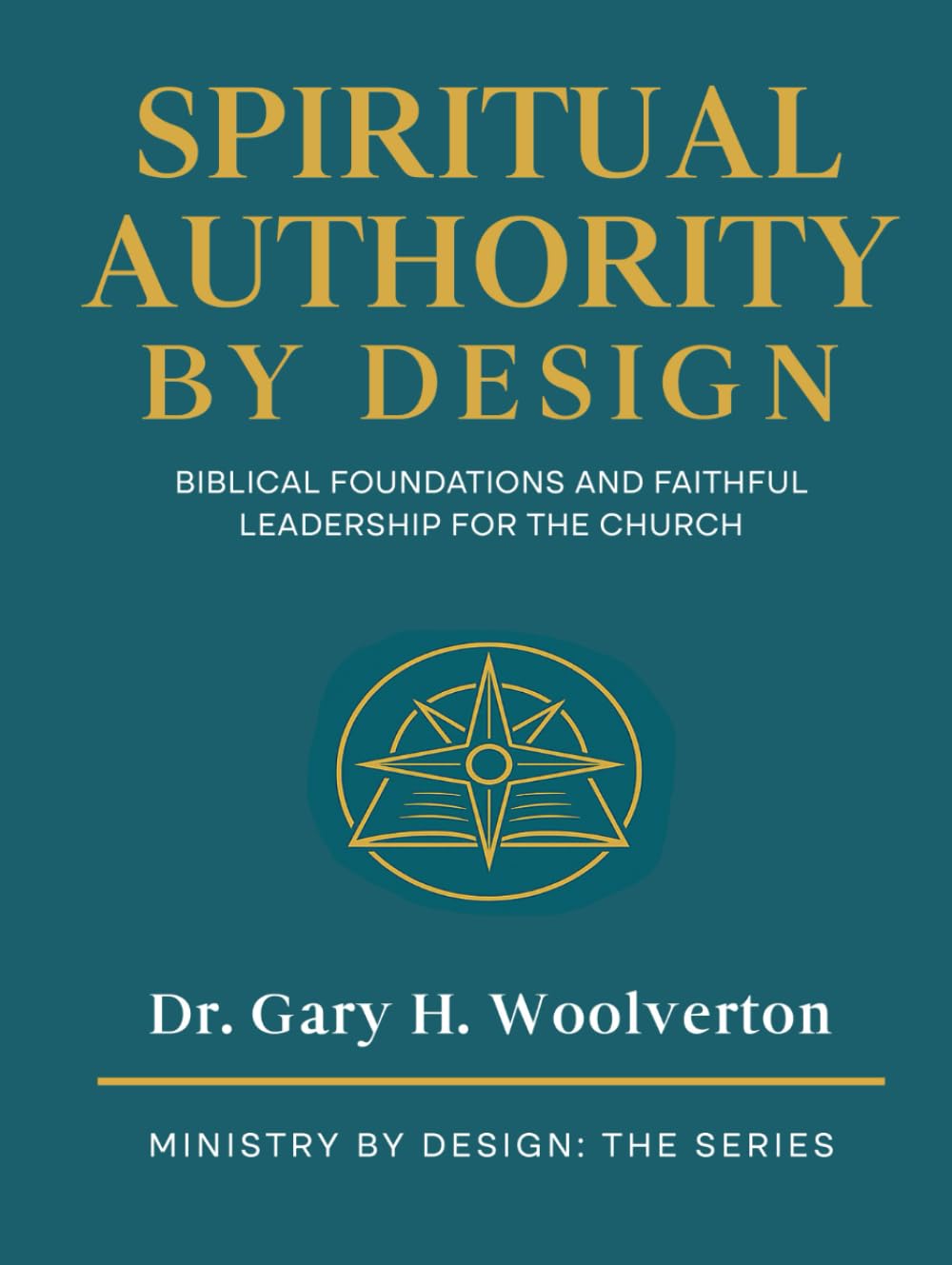 Spiritual Authority By Design: Biblical Foundations and Faithful Leadership for the Church (Ministry By Design: The Series)