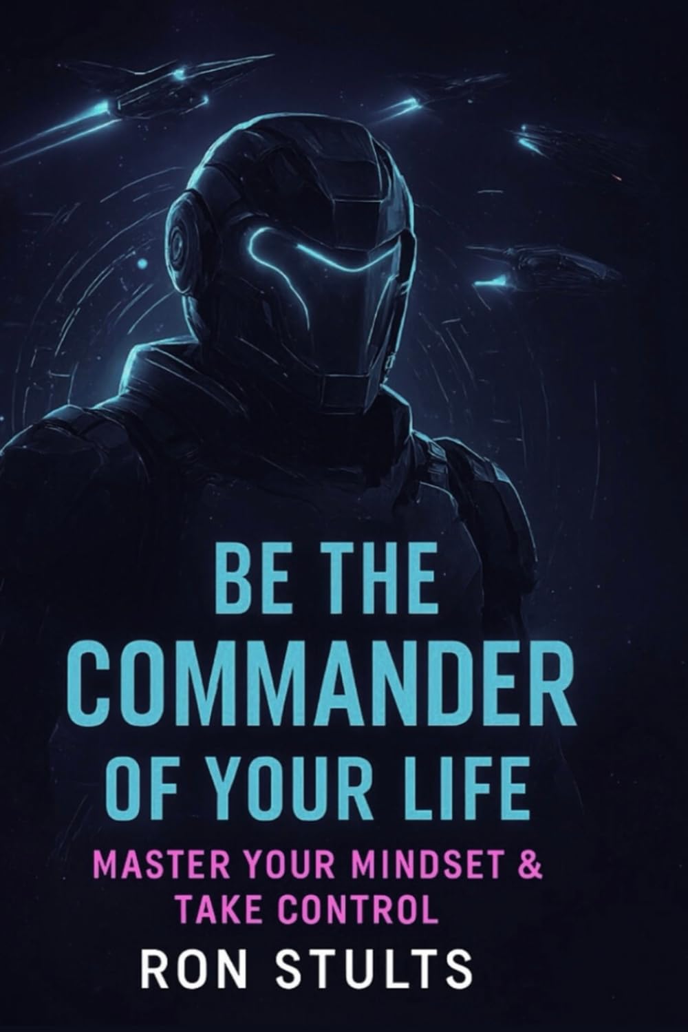 Be the Commander of Your Life: Master Your Mindset & Take Control