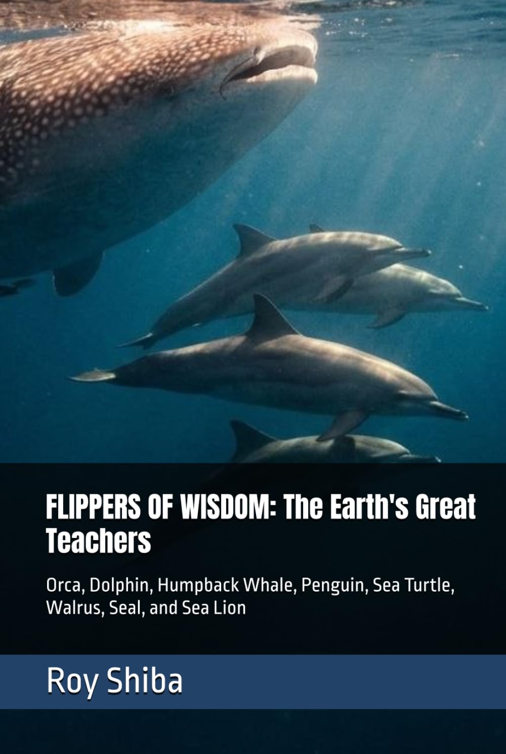 FLIPPERS OF WISDOM: The Earth's Great Teachers: Orca, Dolphin, Humpback Whale, Penguin, Sea Turtle, Walrus, Seal, and Sea Lion (The World Wisdom Archive)