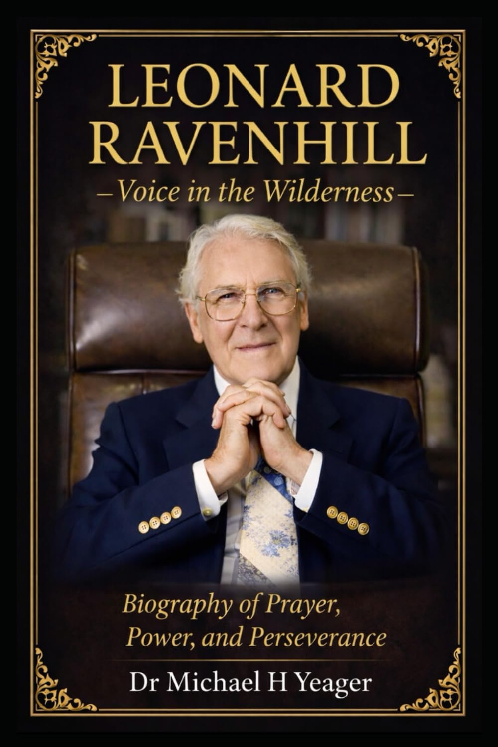 Leonard Ravenhill: Voice in the Wilderness: Biography of Prayer, Power, and Perseverance
