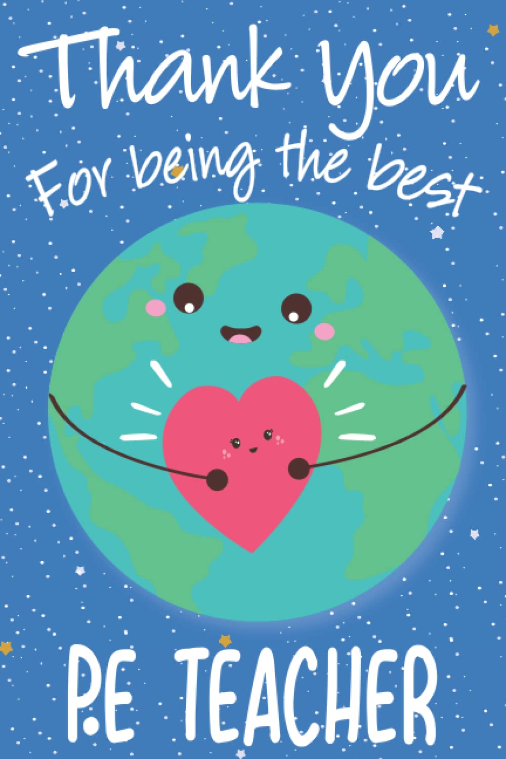 Thank You for Being The Best PE Teacher: Thank You Notebook for Your Favorite PE Teacher, Great Inspirational Journal for Physical Education Teachers ... 100th Day of School (Present for PE Teacher)