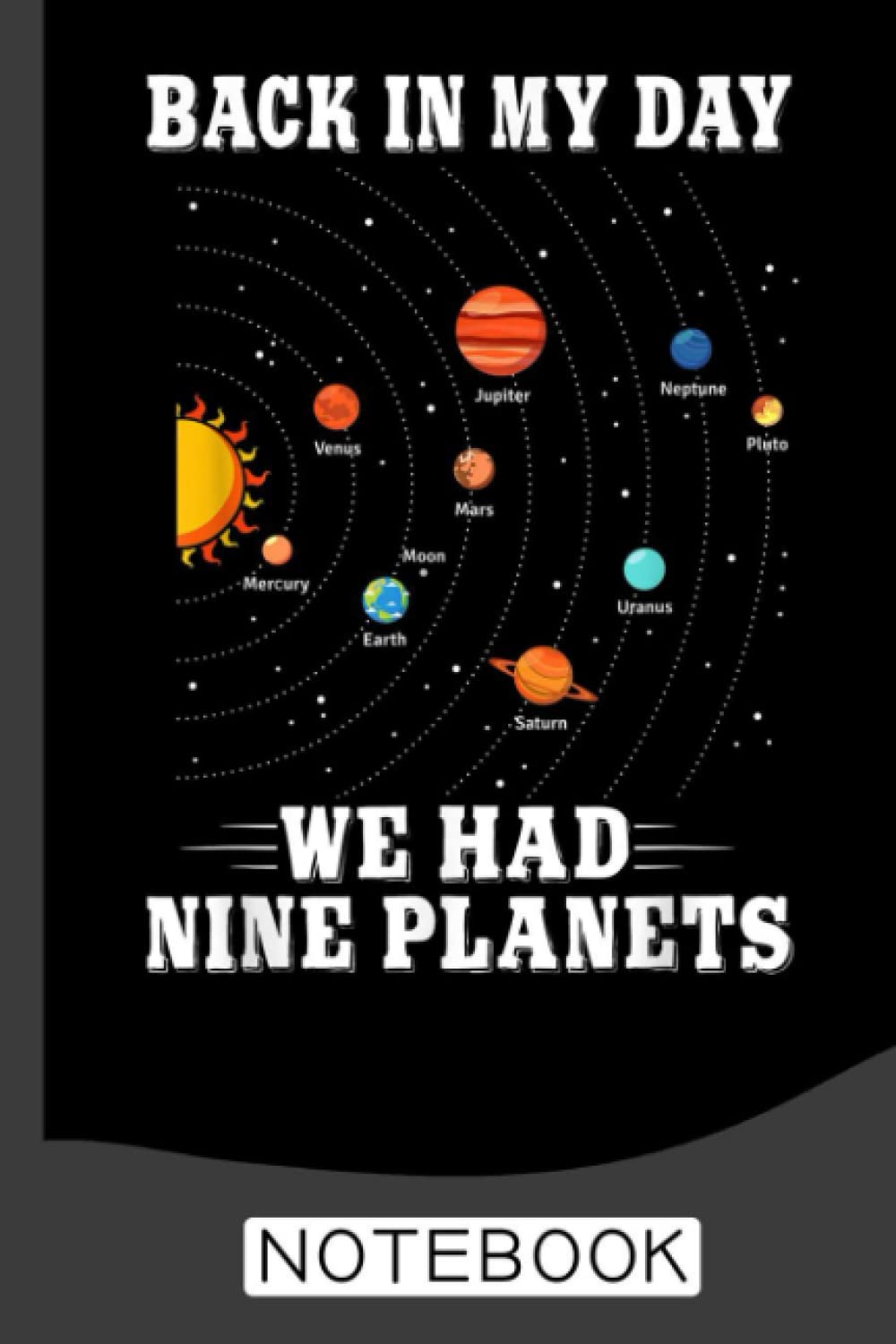 Pluto Planet Back In My Day We Had Nine Planets Pluto Notebook: Planets of our Solar System - Cute Graphic Gift Black Lined College Ruled Journal - Writing Diary 120 Pages