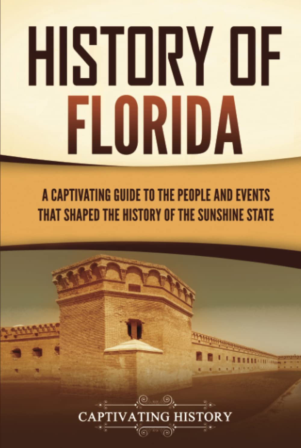 History of Florida: A Captivating Guide to the People and Events That Shaped the History of the Sunshine State (U.S. States)