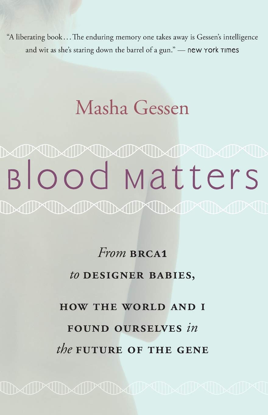 Blood Matters: From BRCA1 to Designer Babies, How the World and I Found Ourselves in the Future of the Gene
