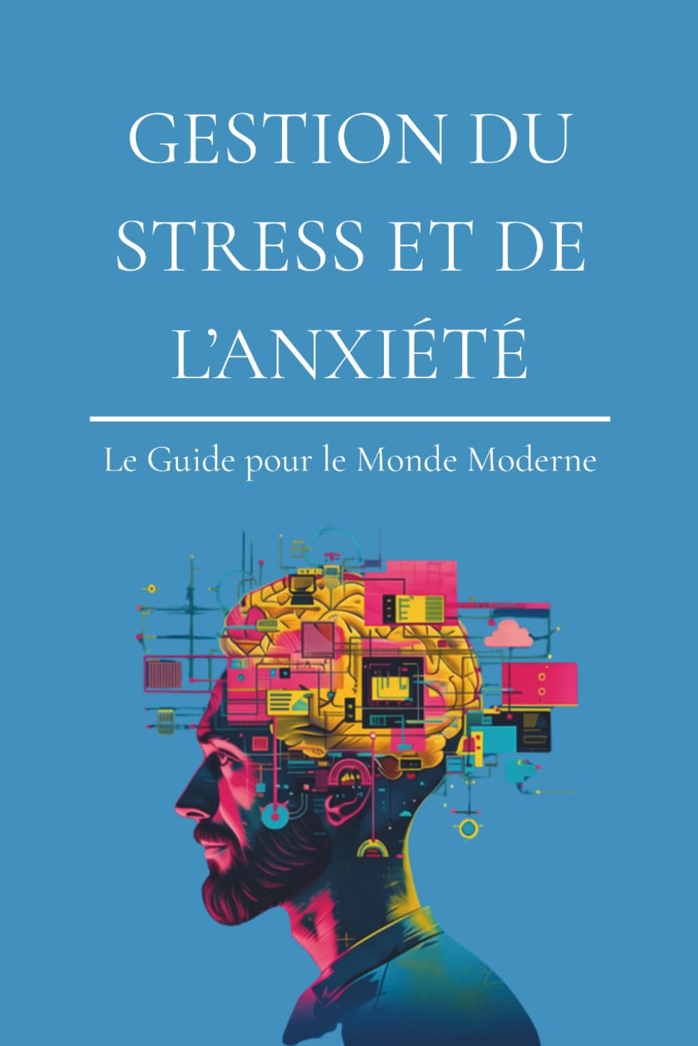 Gestion du Stress et de l’Anxiété - Le Guide pour le Monde Moderne