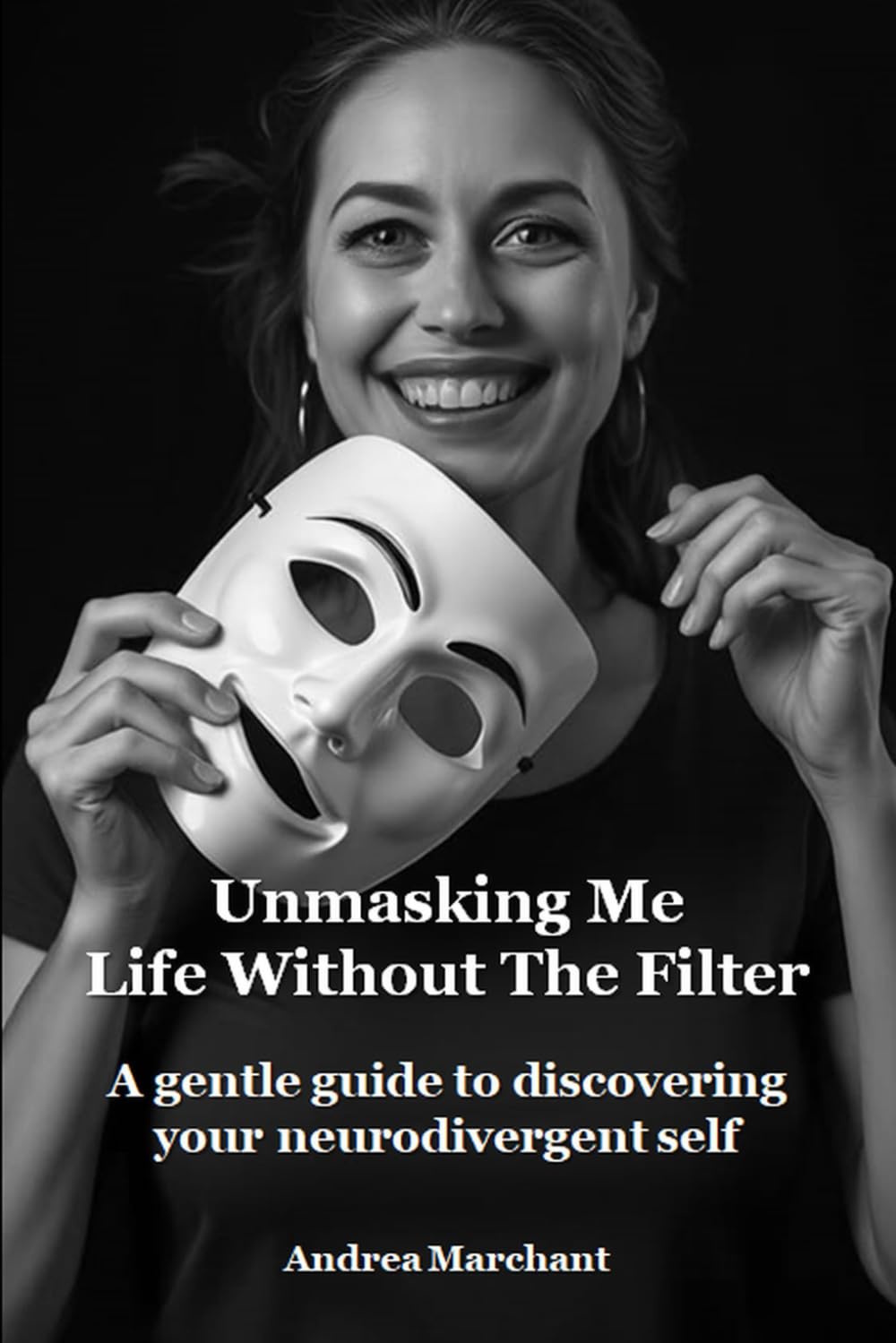 Unmasking Me: Life Without The Filter: A gentle guide to discovering your neurodivergent self (Late Diagnosed ADHD and Autism in Women Self Help Series)