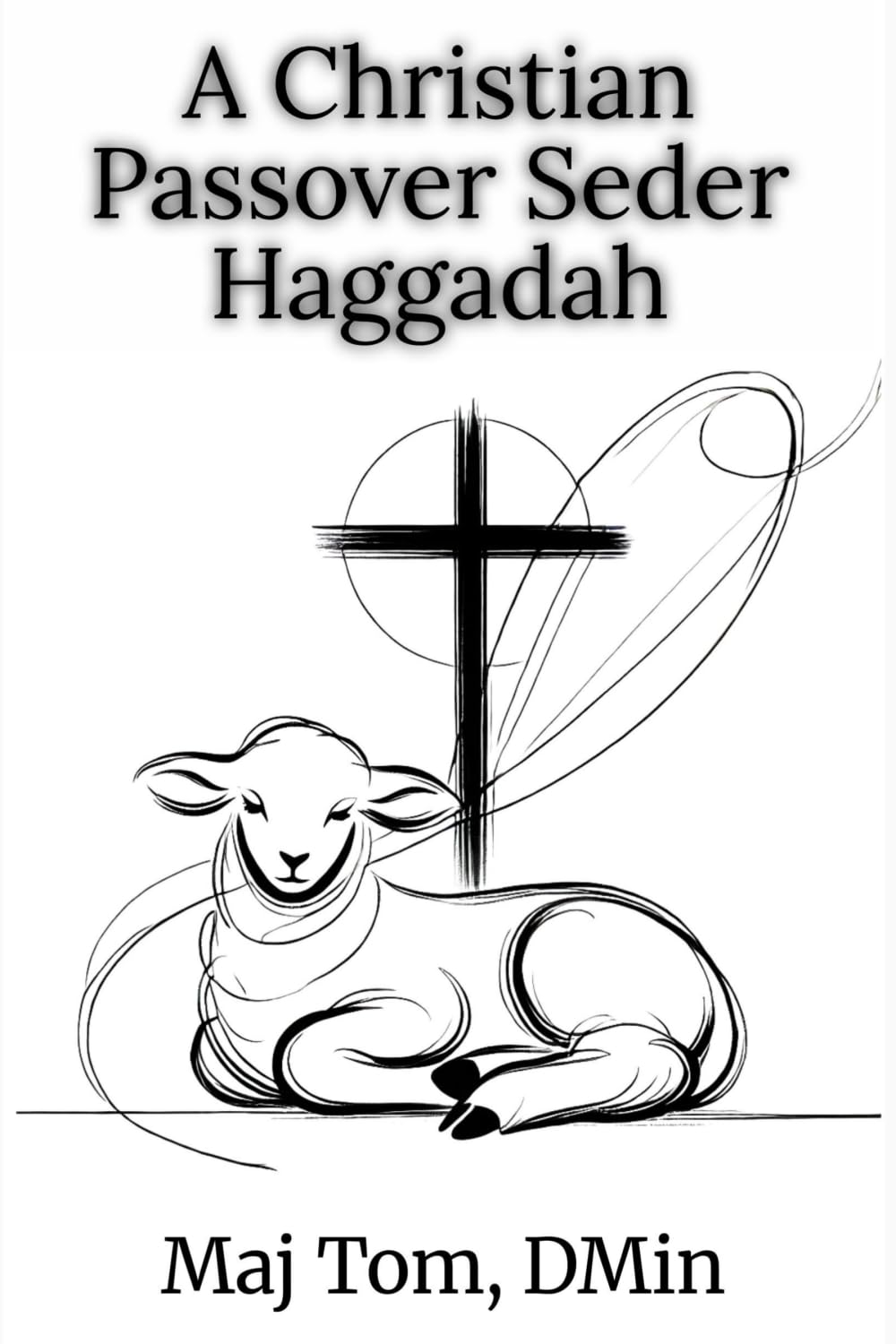 A Christian Passover Seder Haggadah: Jesus is the Lamb of God (Christian Moedim Guidebooks)